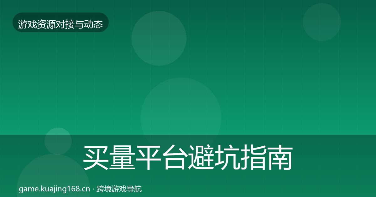 买量平台避坑指南要点梳理·第1141篇
