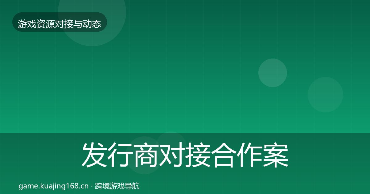 发行商对接合作案例全攻略·第1151篇