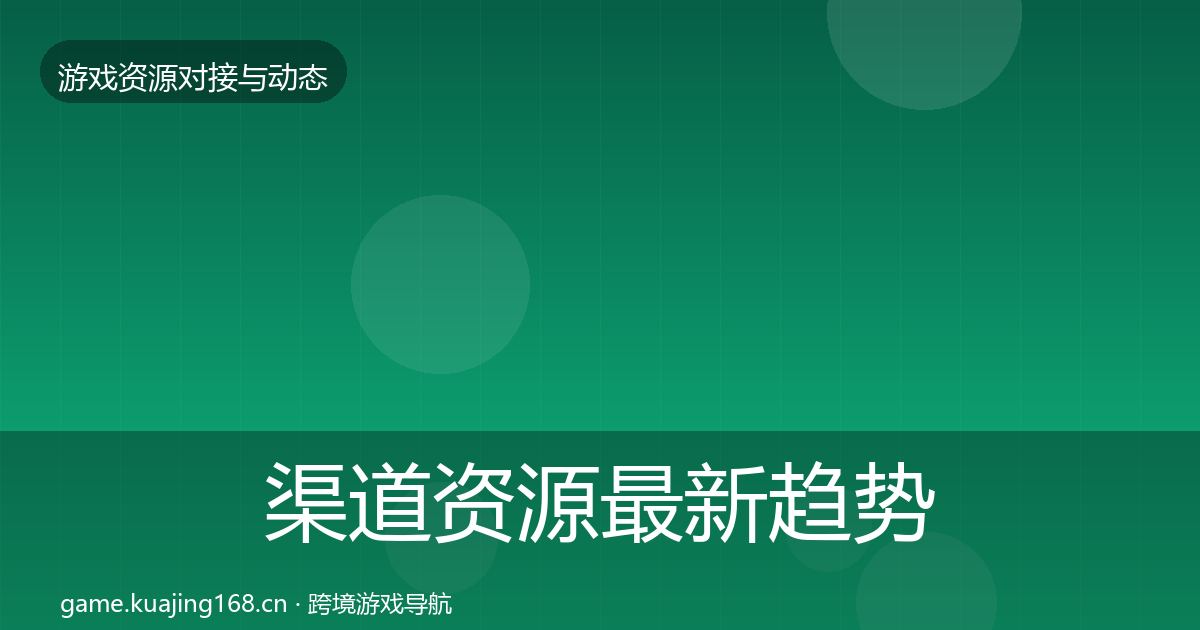 渠道资源最新趋势实践指南·第1156篇
