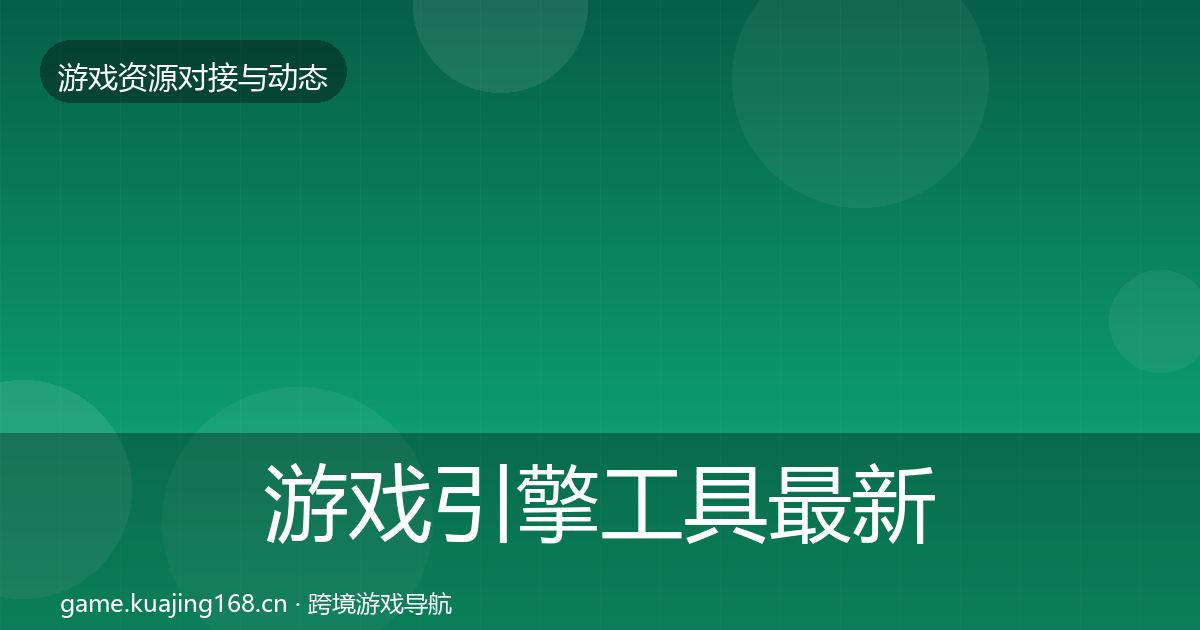 游戏引擎工具最新趋势全攻略·第1157篇