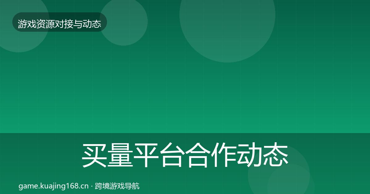 买量平台合作动态追踪要点梳理·第1171篇