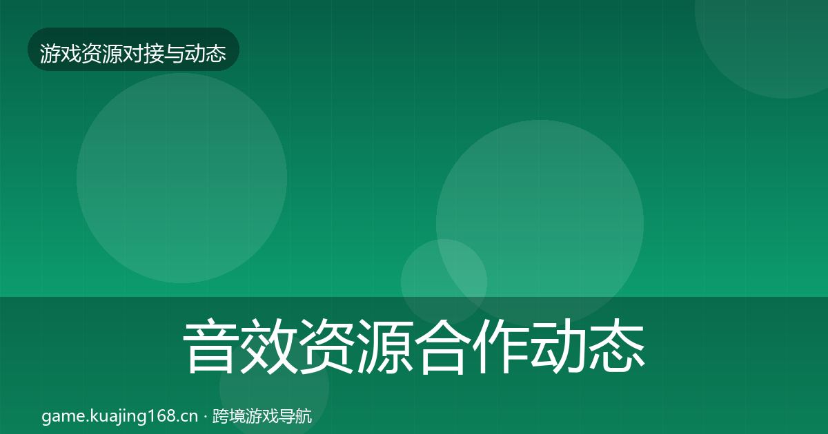音效资源合作动态追踪要点梳理·第1172篇