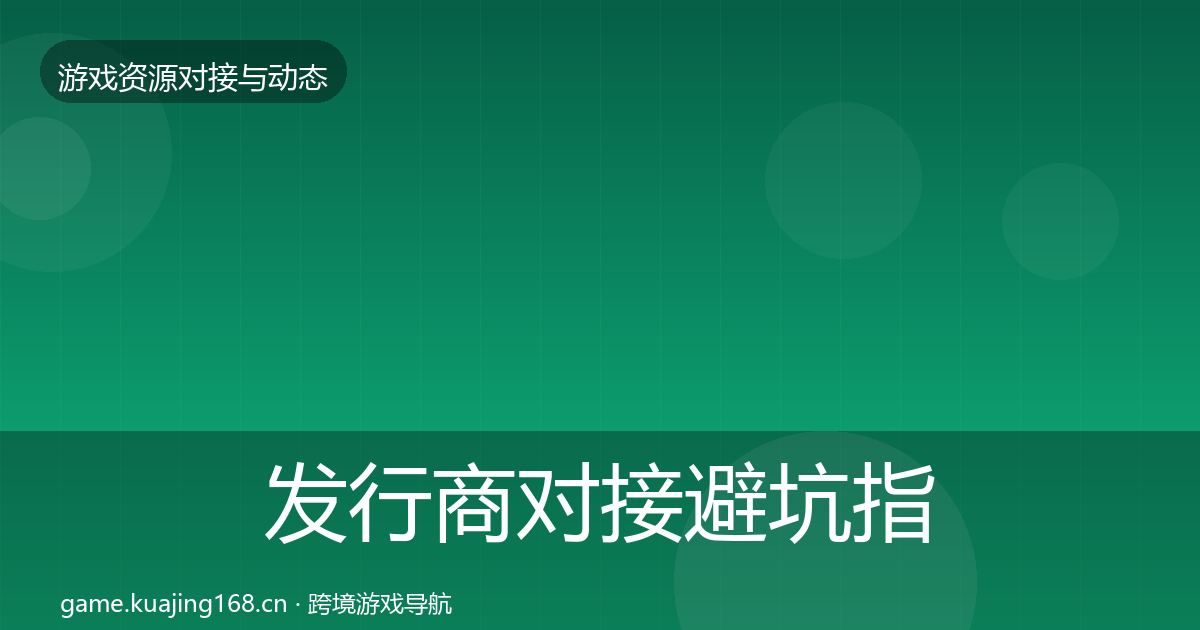 发行商对接避坑指南全攻略·第1181篇