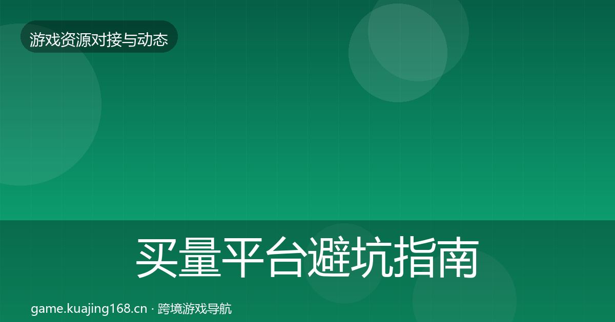 买量平台避坑指南要点梳理·第1181篇