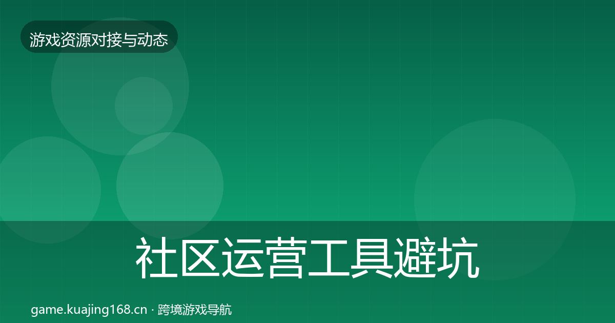 社区运营工具避坑指南要点梳理·第1184篇