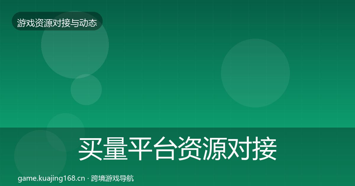 买量平台资源对接指南要点梳理·第1201篇