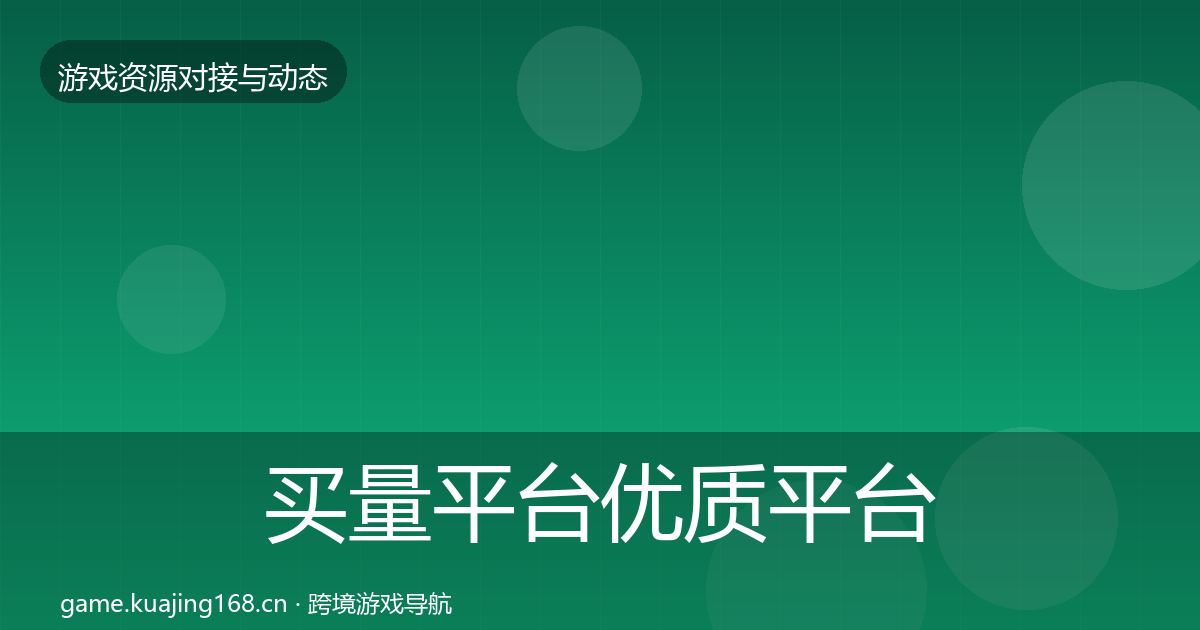 买量平台优质平台推荐要点梳理·第1206篇