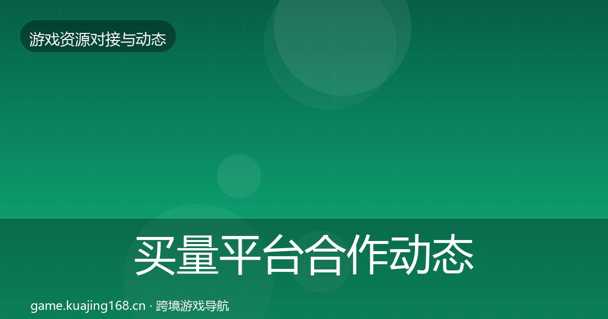 买量平台合作动态追踪要点梳理·第1211篇