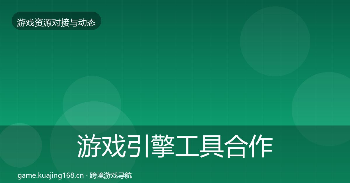 游戏引擎工具合作动态追踪全攻略·第1212篇