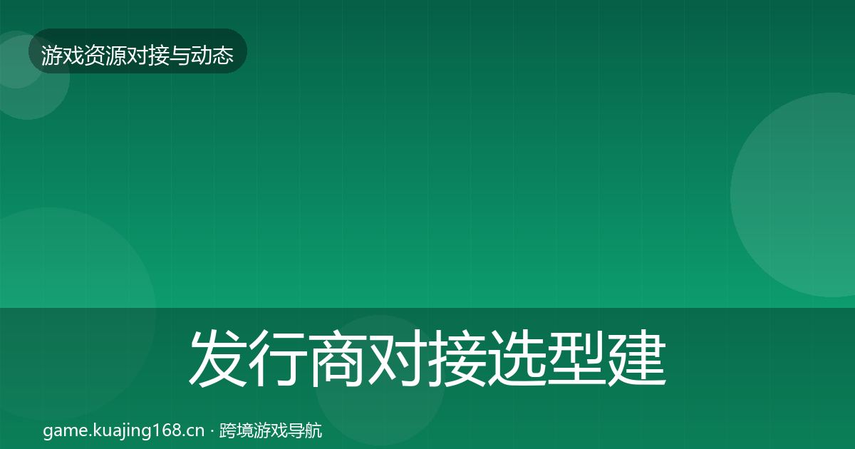 发行商对接选型建议全攻略·第1216篇