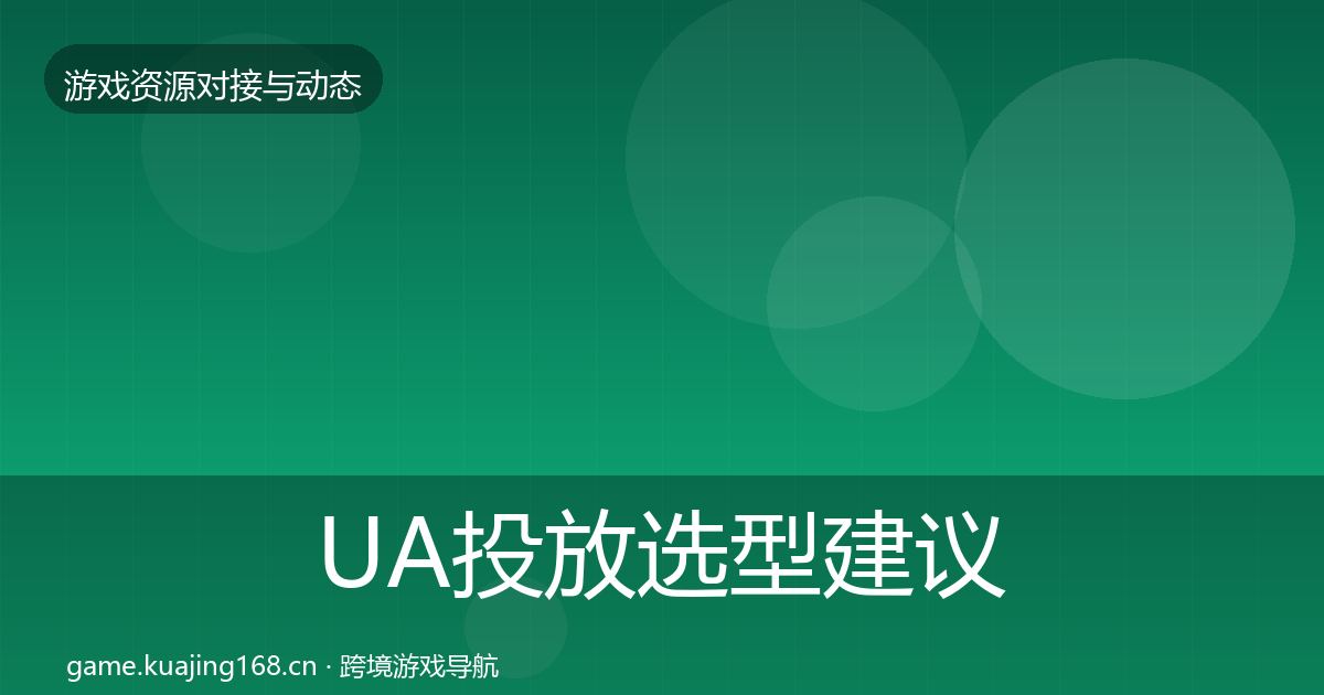 UA投放选型建议入门到进阶·第1219篇