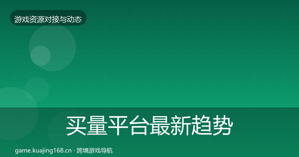 买量平台最新趋势要点梳理·第1236篇