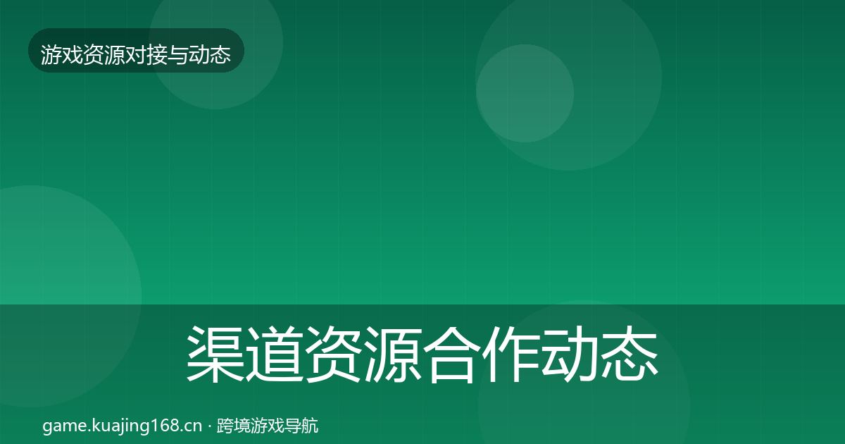 渠道资源合作动态追踪实践指南·第1251篇