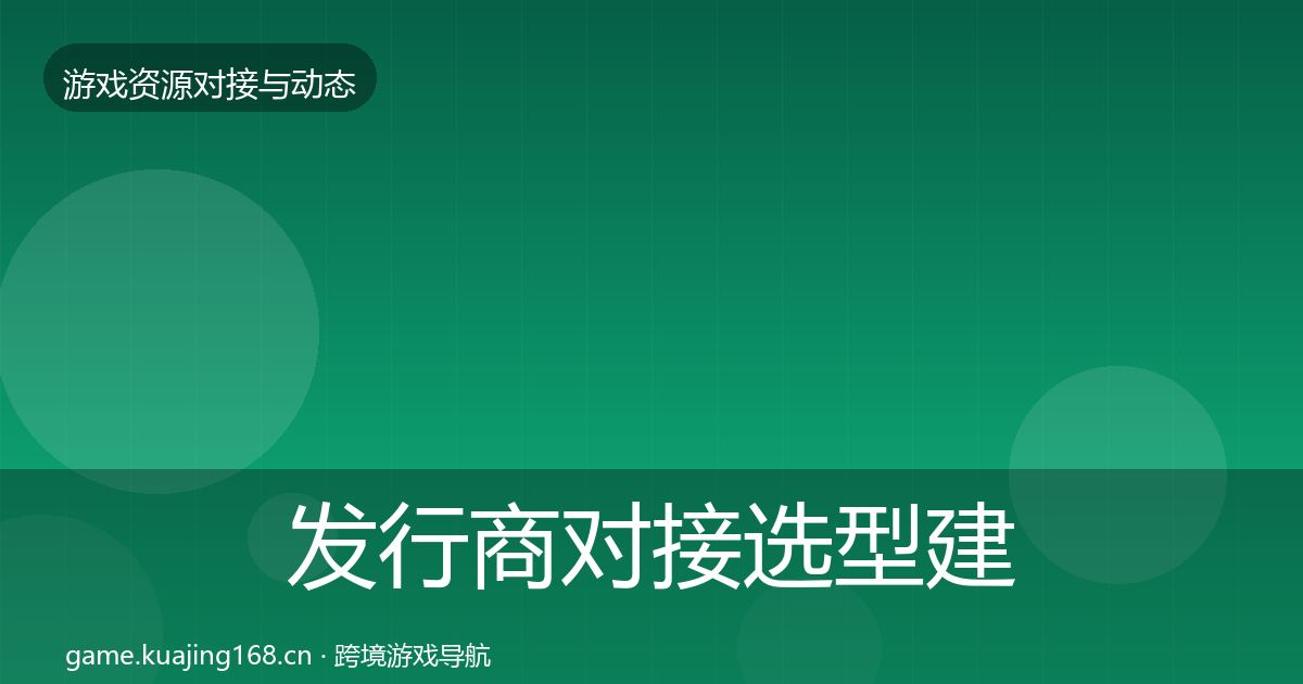 发行商对接选型建议全攻略·第1256篇