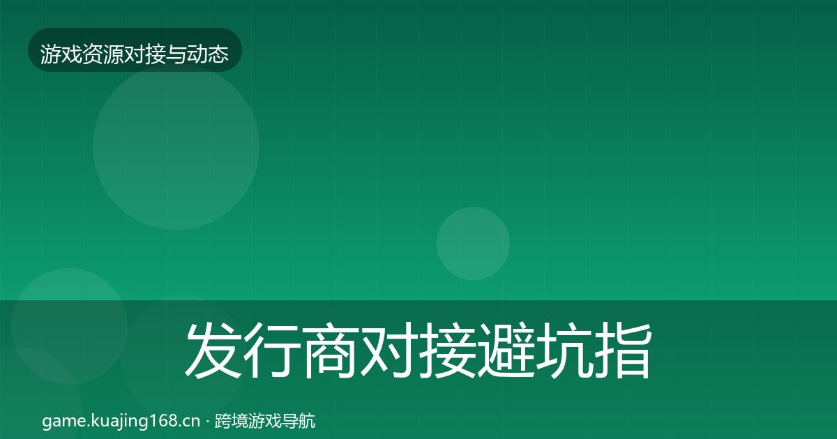 发行商对接避坑指南全攻略·第1261篇