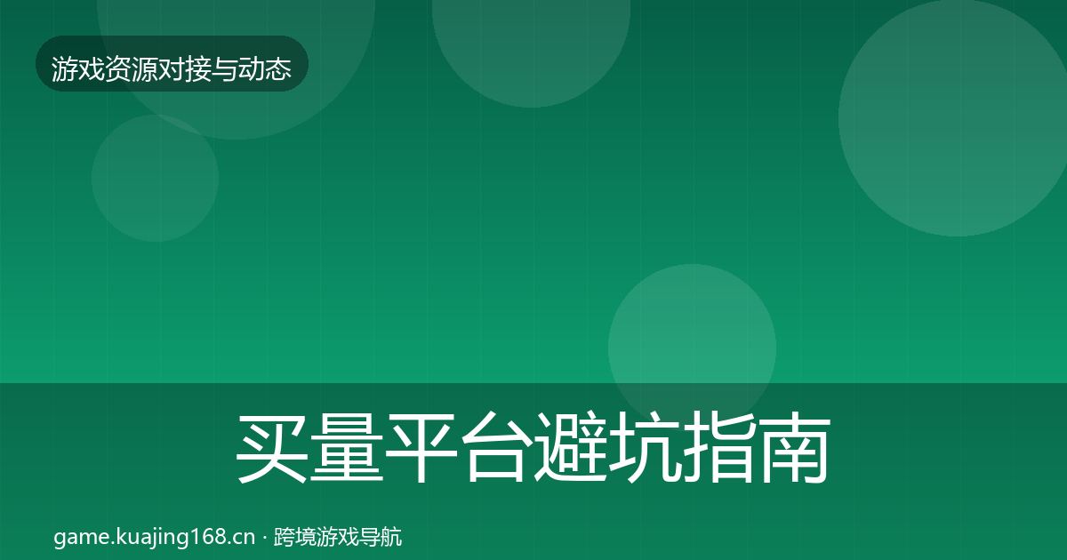买量平台避坑指南要点梳理