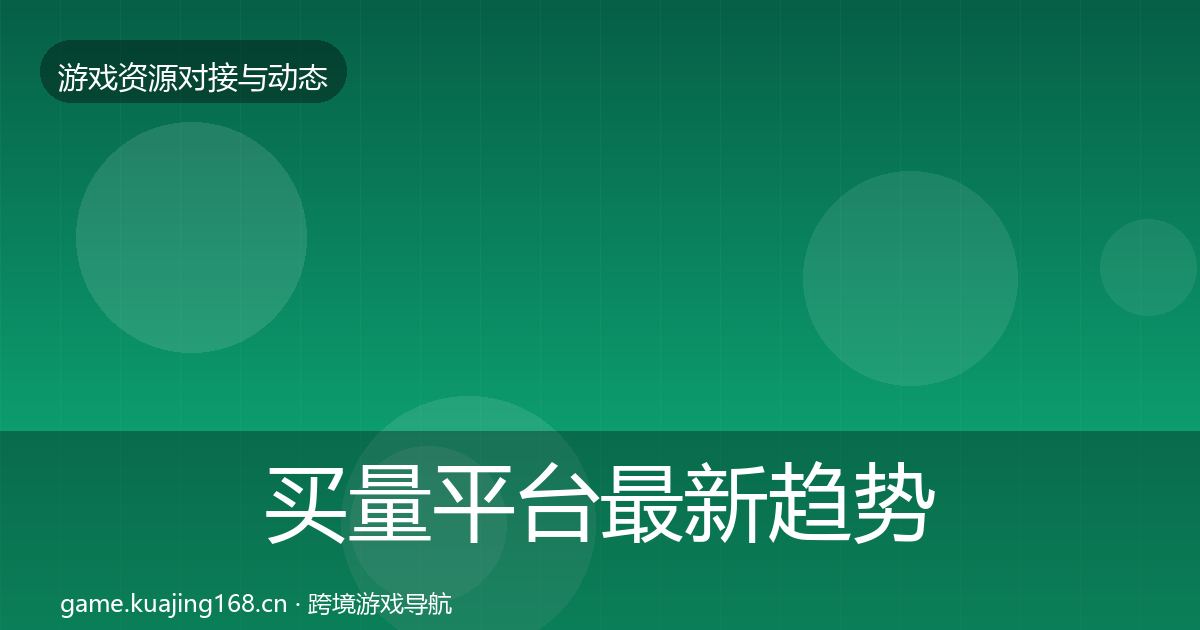 买量平台最新趋势要点梳理·第1276篇