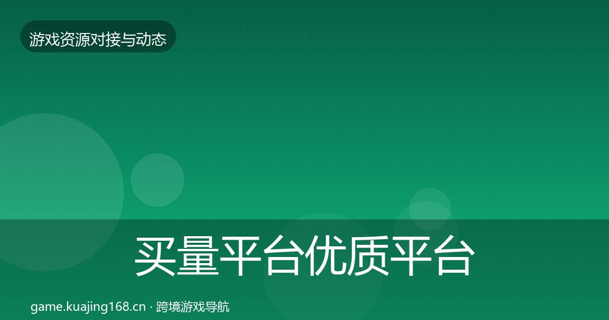买量平台优质平台推荐要点梳理·第1286篇
