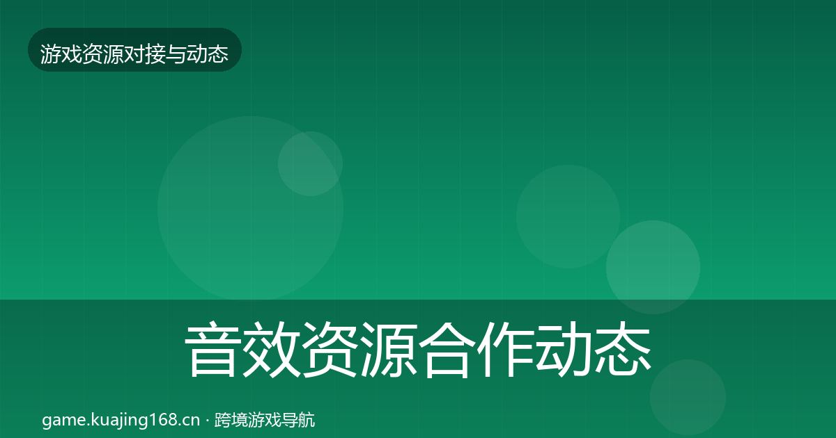 音效资源合作动态追踪要点梳理·第1292篇