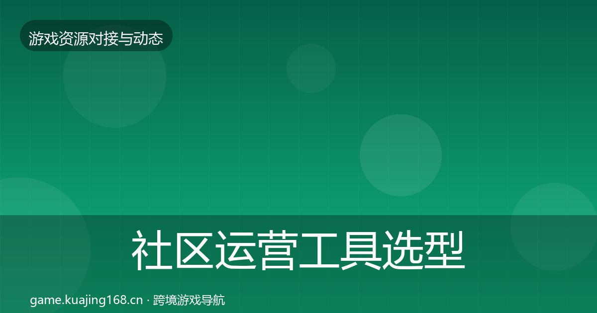 社区运营工具选型建议要点梳理·第1299篇
