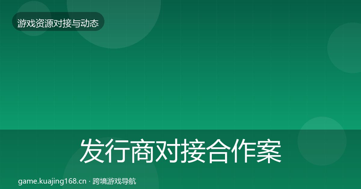 发行商对接合作案例全攻略·第1311篇