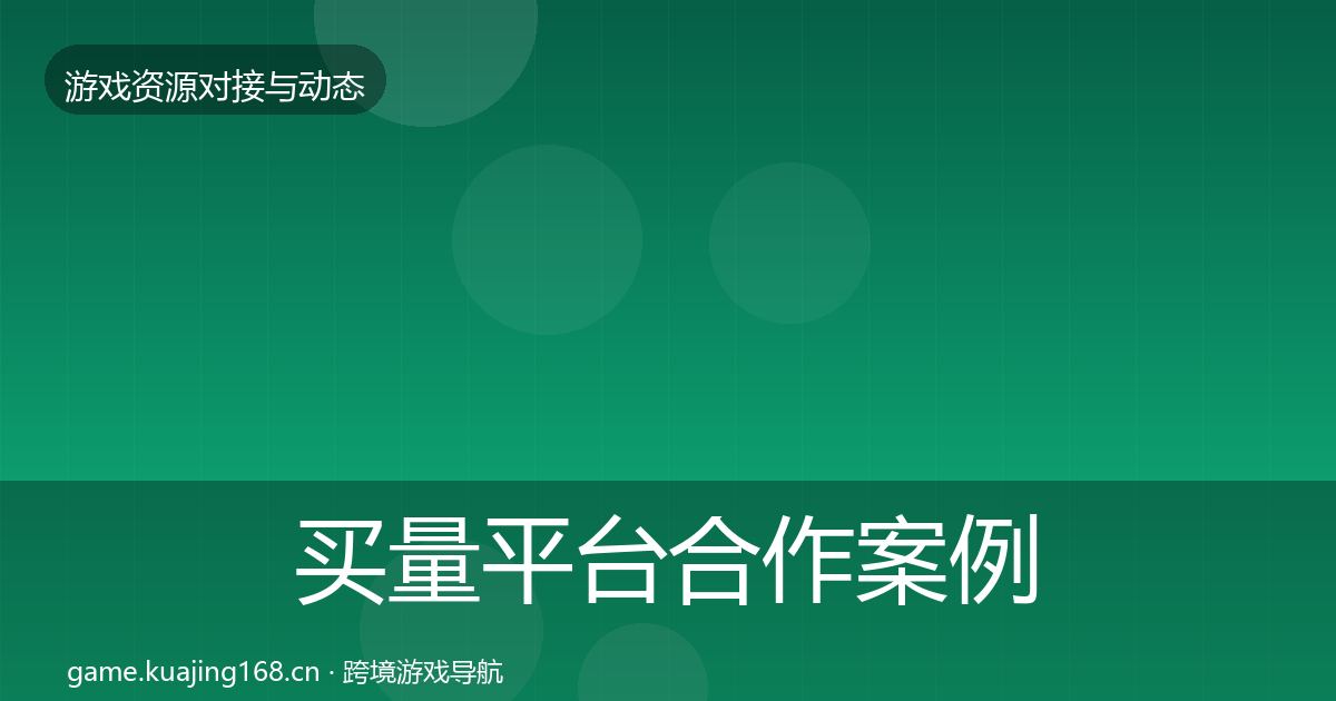 买量平台合作案例要点梳理·第1311篇