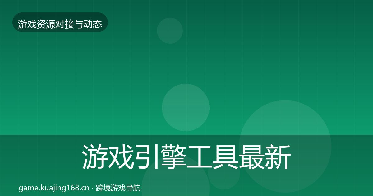 游戏引擎工具最新趋势全攻略·第1317篇