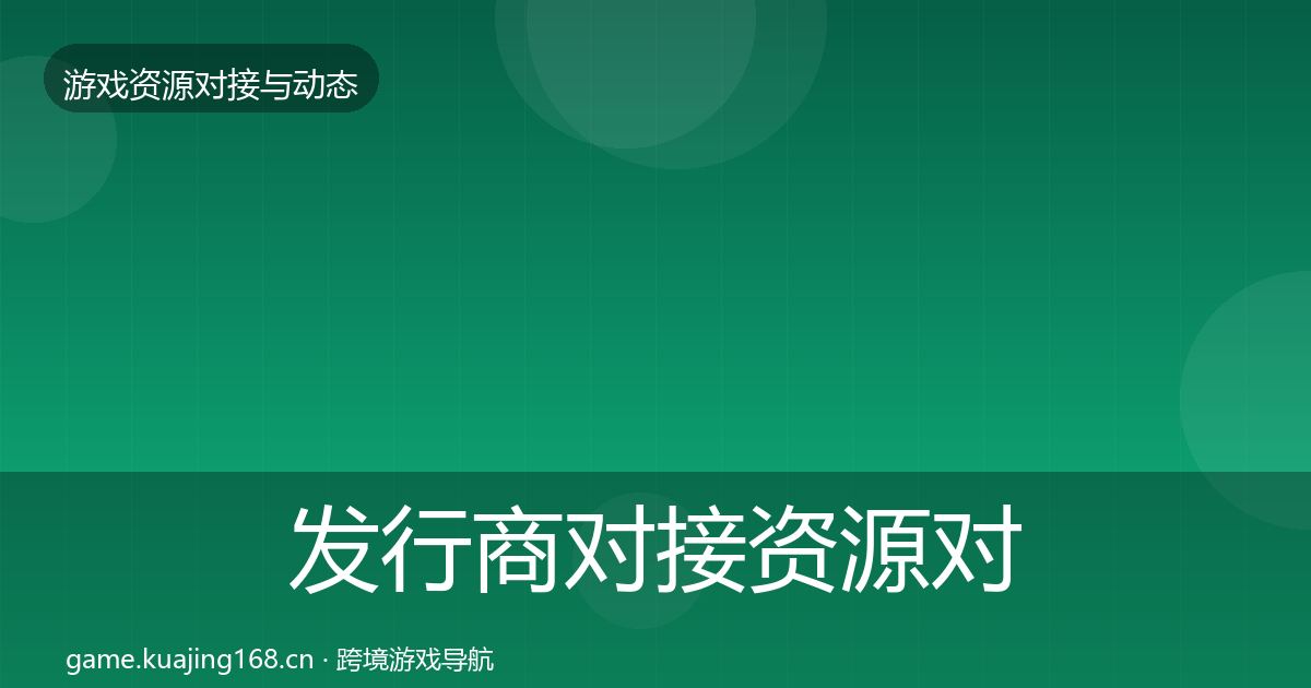 发行商对接资源对接指南全攻略·第1321篇