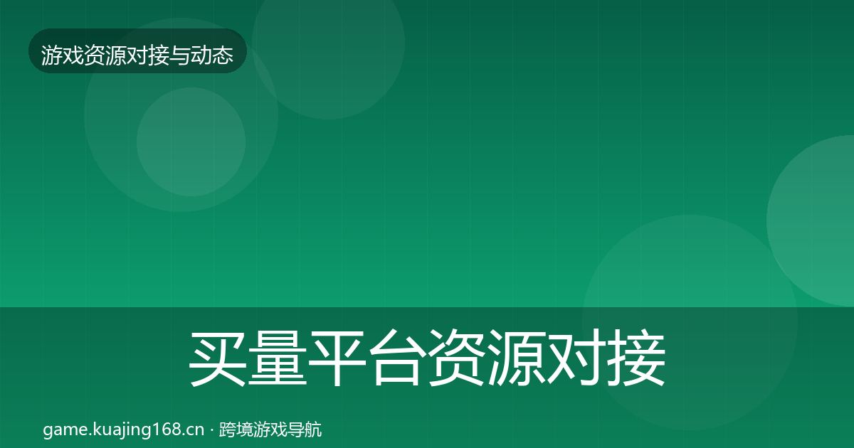 买量平台资源对接指南要点梳理·第1321篇