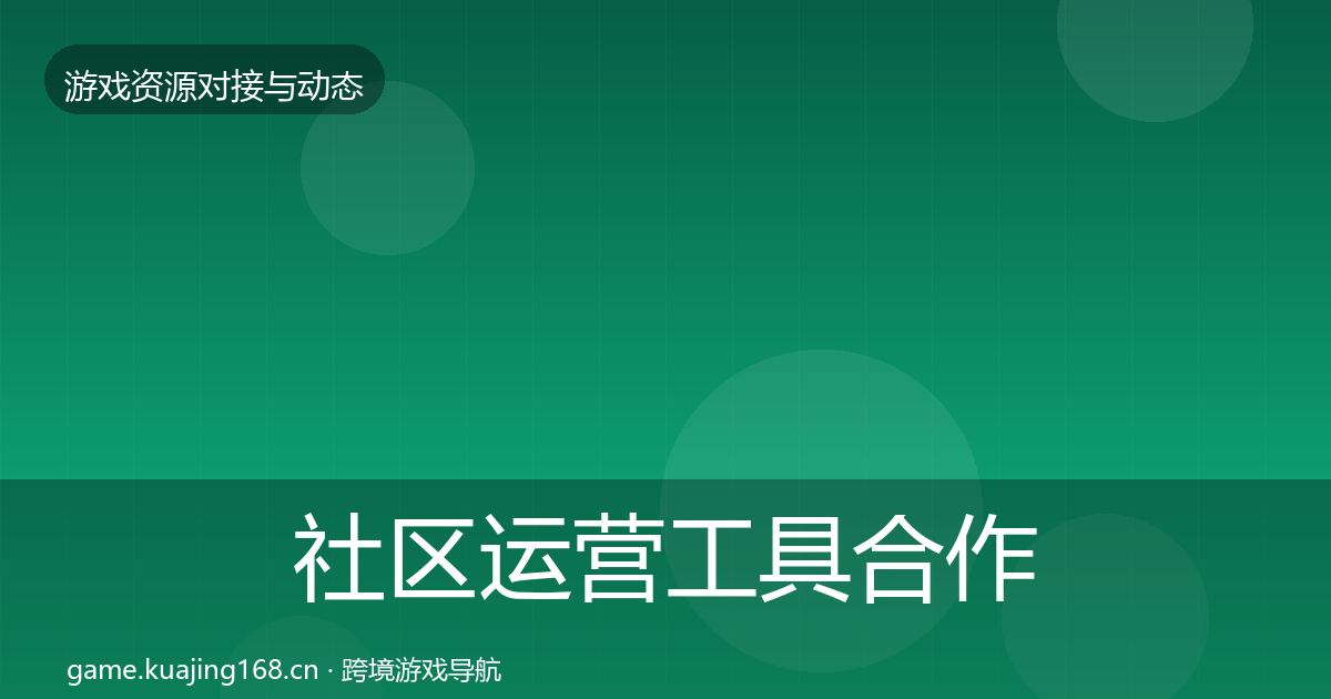 社区运营工具合作动态追踪要点梳理·第1334篇