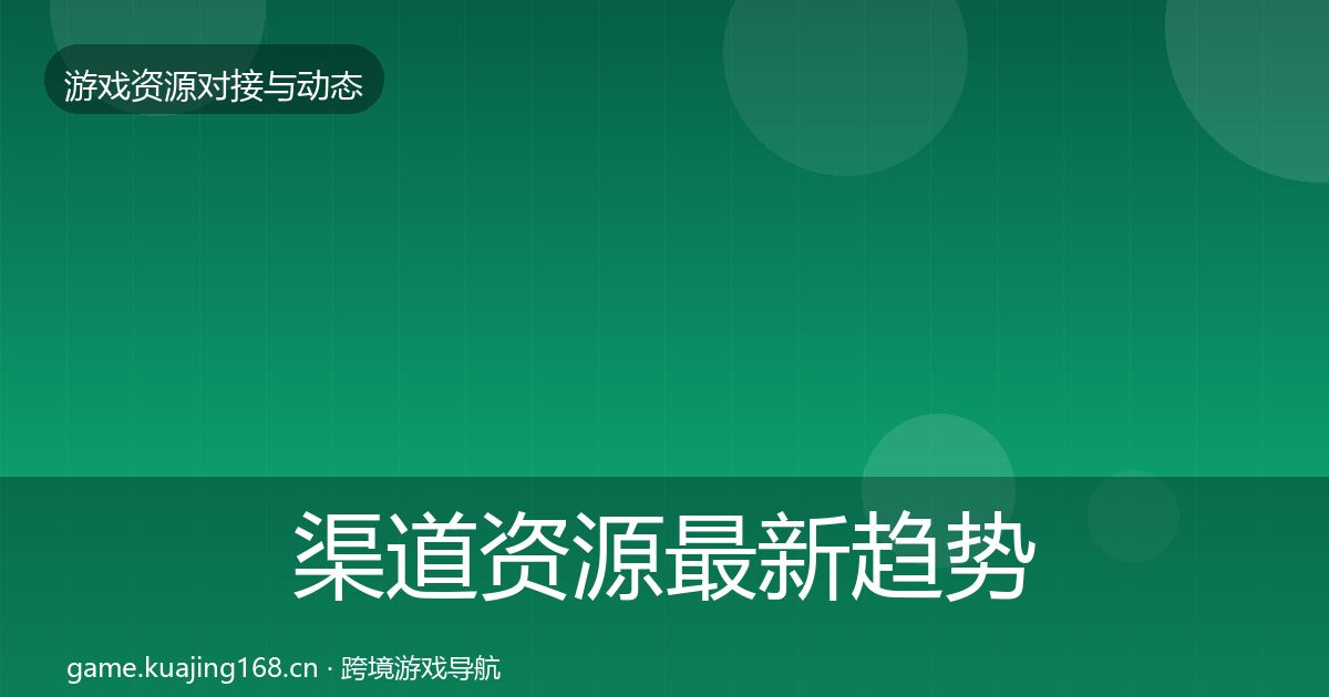 渠道资源最新趋势实践指南·第1356篇