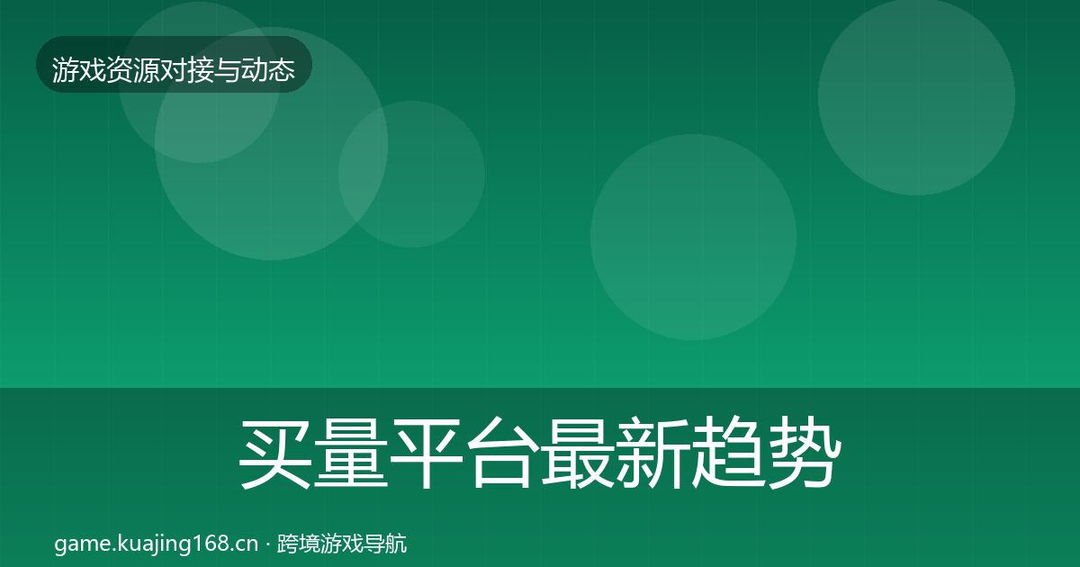 买量平台最新趋势要点梳理·第1356篇