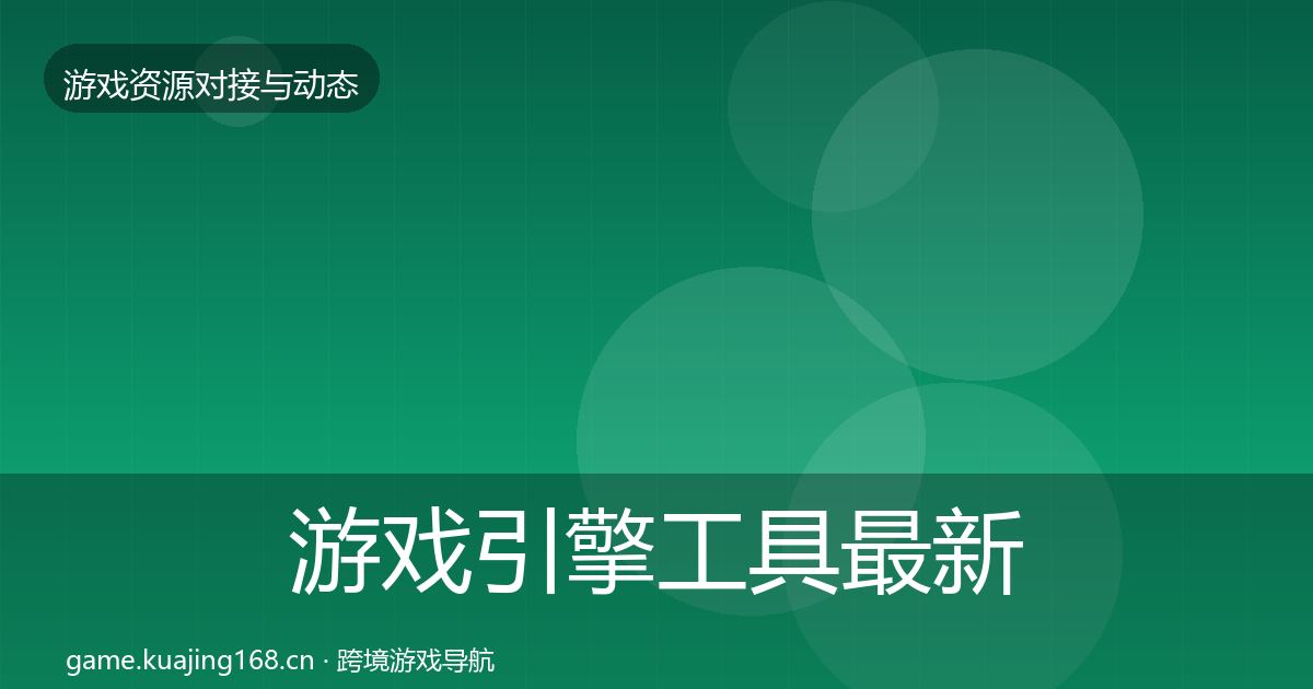 游戏引擎工具最新趋势全攻略·第1357篇