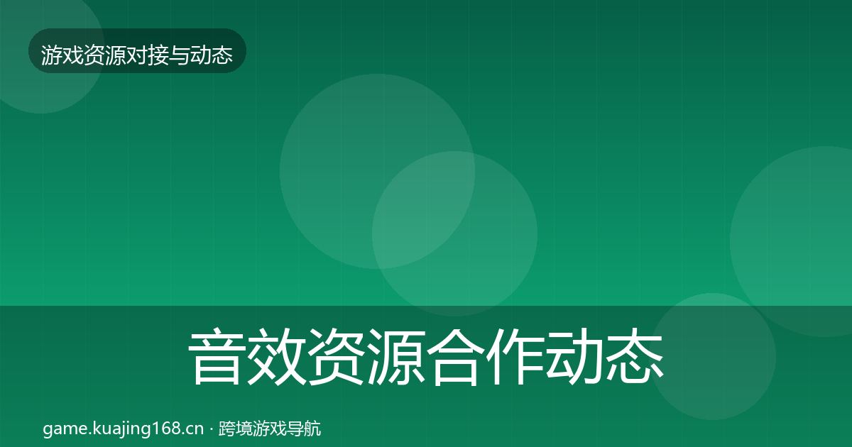 音效资源合作动态追踪要点梳理·第1372篇