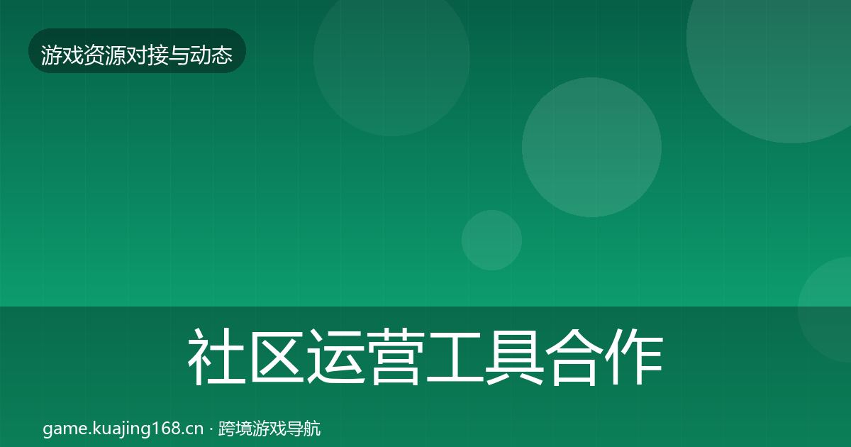 社区运营工具合作动态追踪要点梳理·第1374篇
