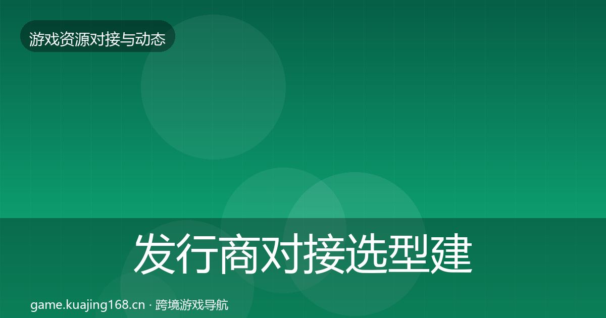 发行商对接选型建议全攻略·第1376篇