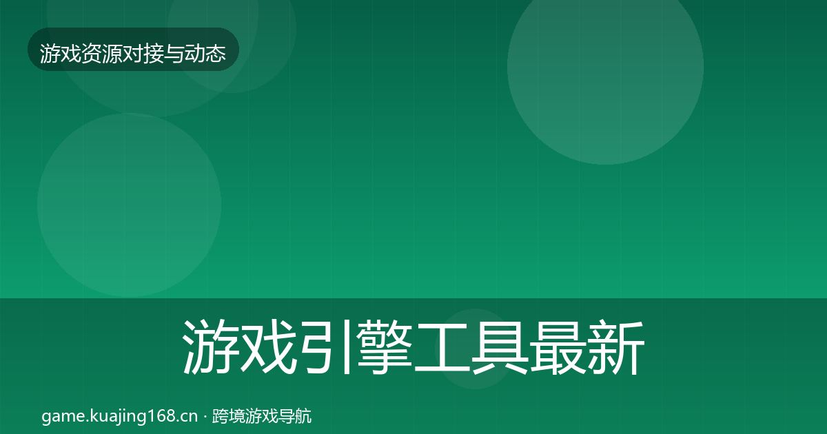 游戏引擎工具最新趋势全攻略·第1397篇