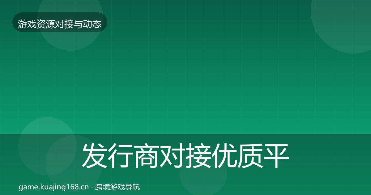 发行商对接优质平台推荐全攻略·第1406篇