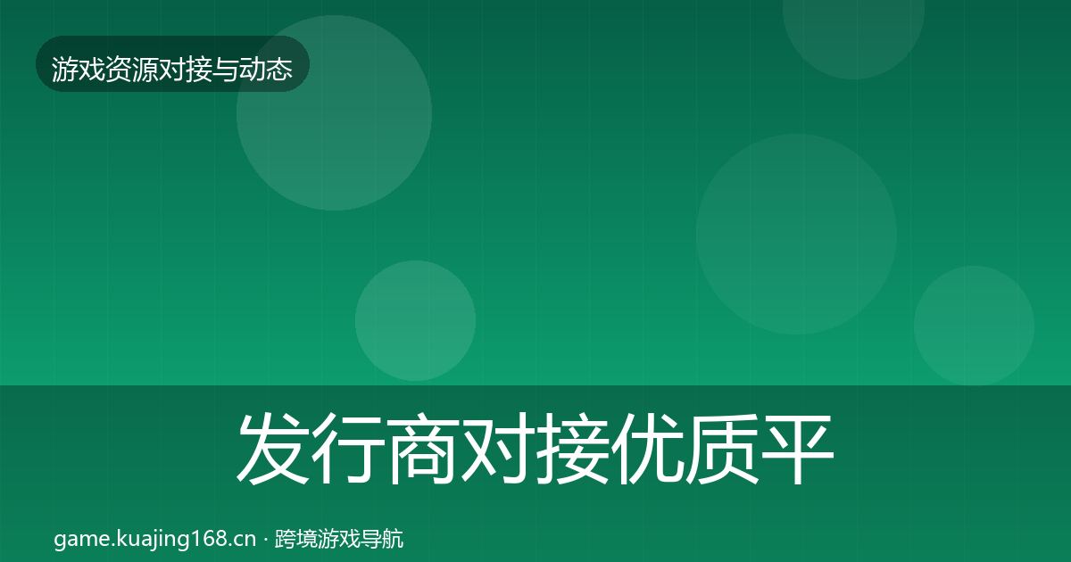 发行商对接优质平台推荐全攻略·第1446篇
