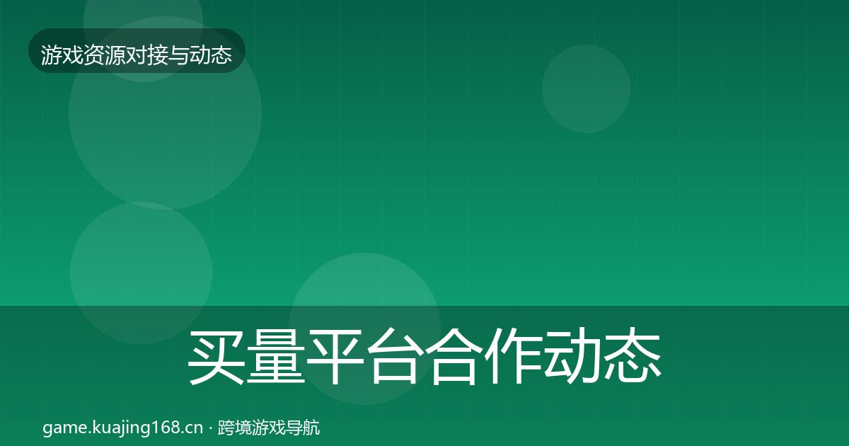 买量平台合作动态追踪要点梳理·第1491篇