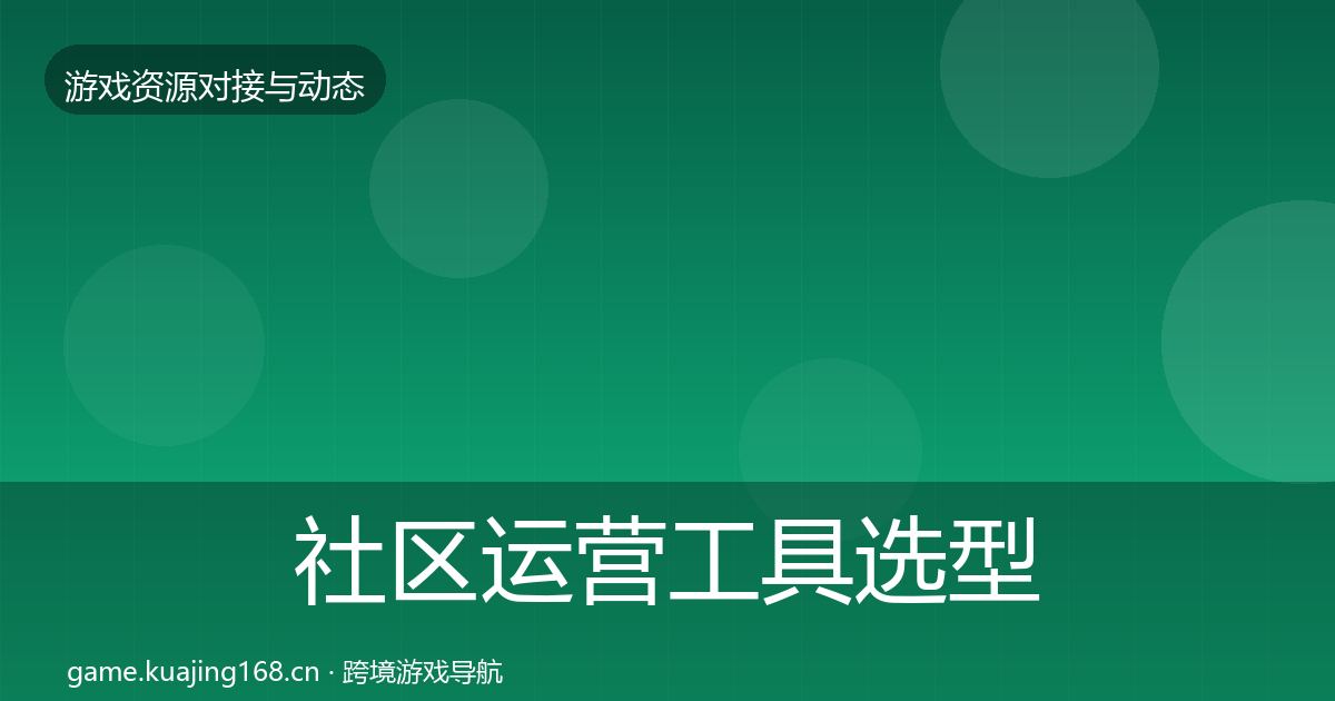 社区运营工具选型建议要点梳理·第1499篇