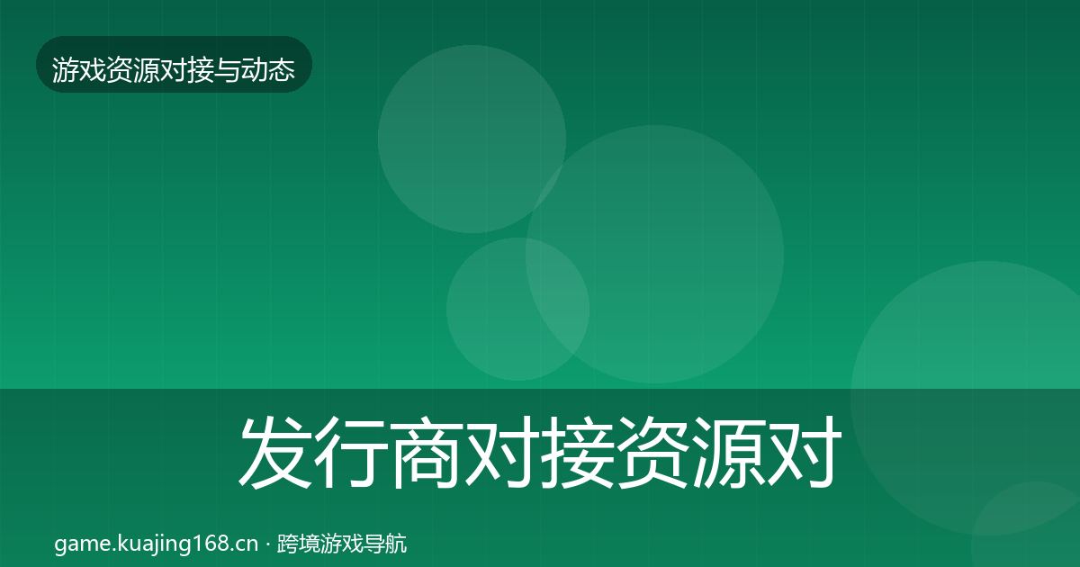 发行商对接资源对接指南全攻略·第1521篇
