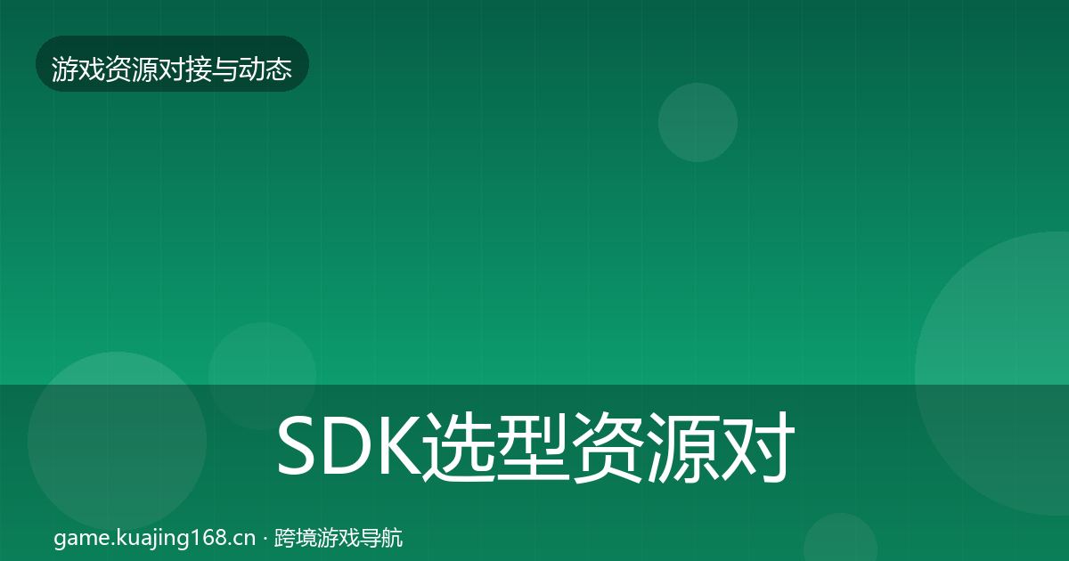 SDK选型资源对接指南入门到进阶·第1523篇