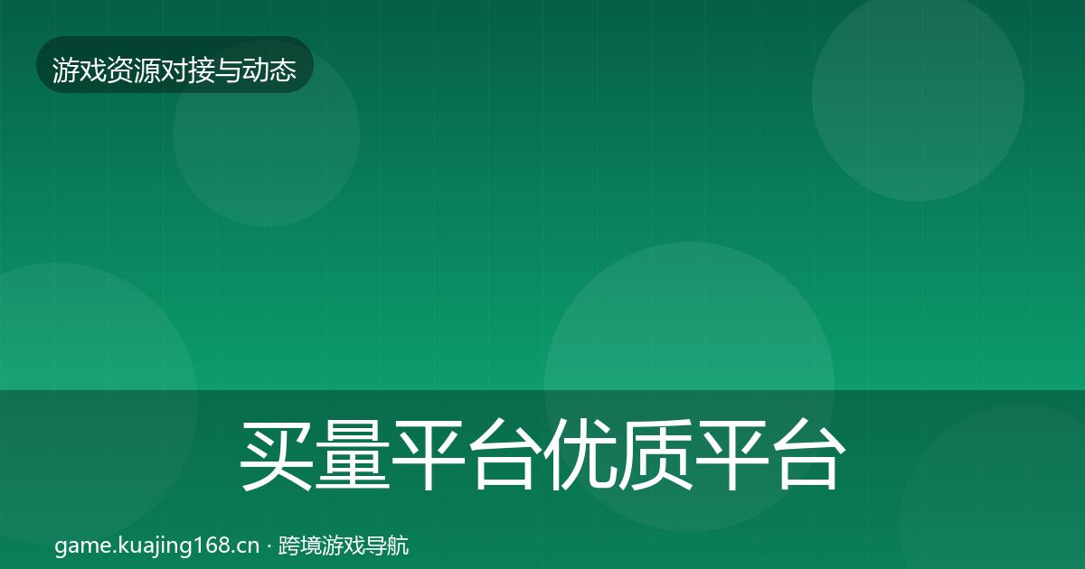 买量平台优质平台推荐要点梳理·第1526篇