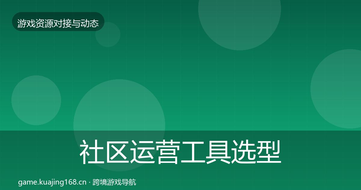 社区运营工具选型建议要点梳理·第1539篇