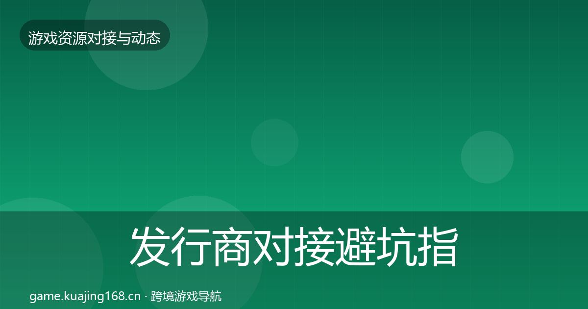 发行商对接避坑指南全攻略·第1541篇