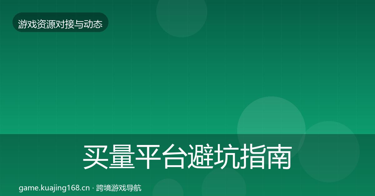 买量平台避坑指南要点梳理·第1541篇