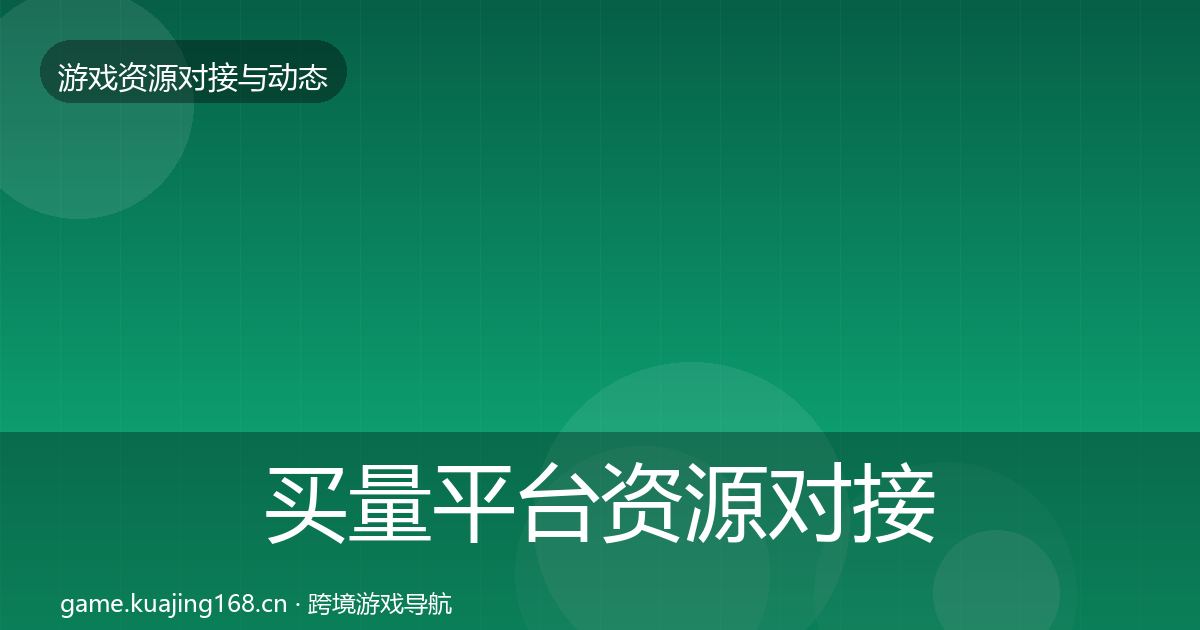 买量平台资源对接指南要点梳理·第1561篇