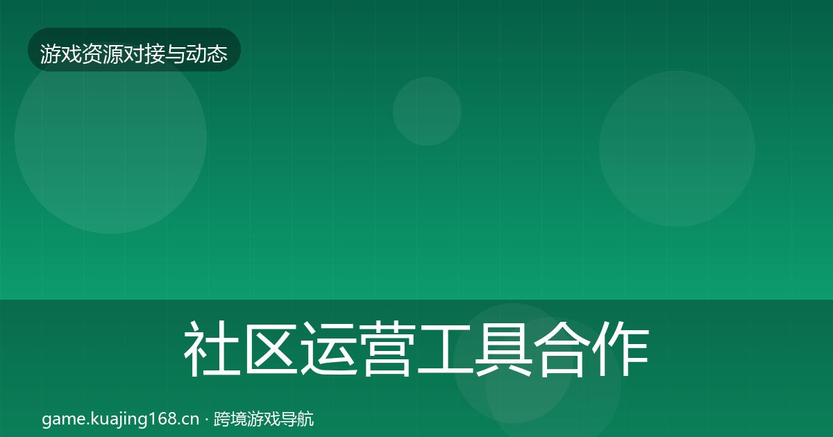 社区运营工具合作动态追踪要点梳理·第1574篇