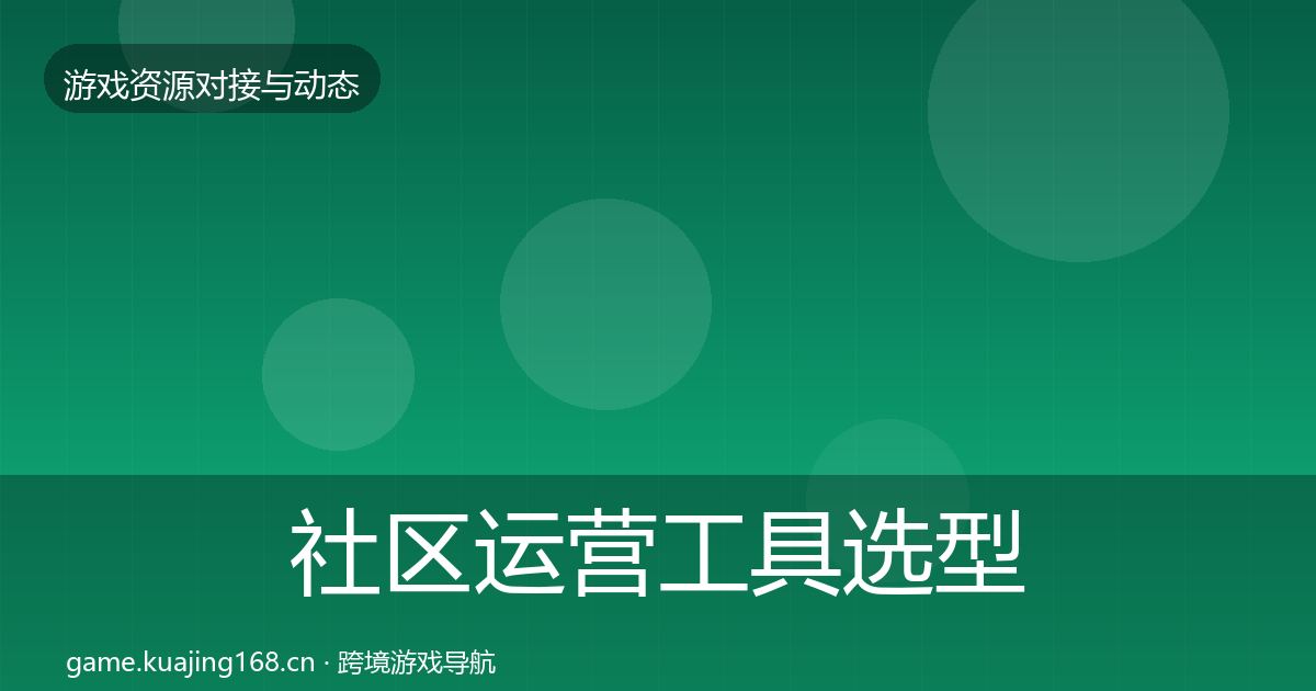 社区运营工具选型建议要点梳理·第1579篇